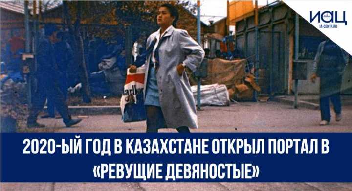 2020-й год в Казахстане открыл портал в «Ревущие девяностые «